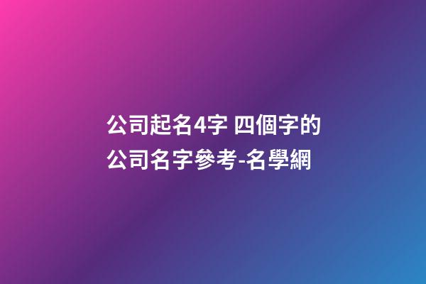 公司起名4字 四個字的公司名字參考-名學網
